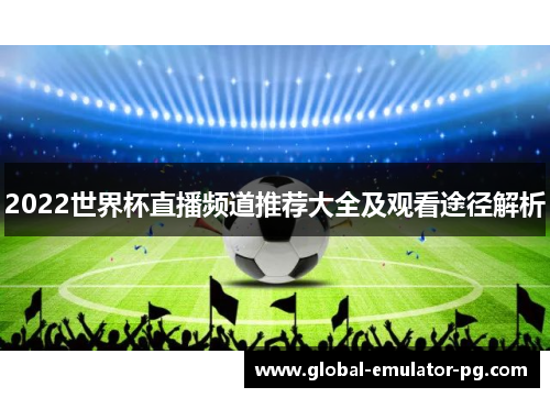 2022世界杯直播频道推荐大全及观看途径解析