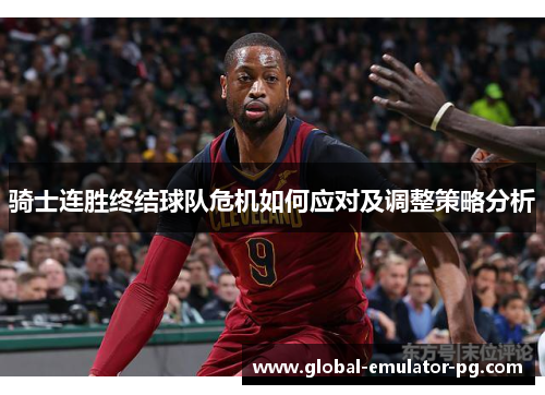 骑士连胜终结球队危机如何应对及调整策略分析 骑士连胜终结球队危机如何应对及调整策略分析