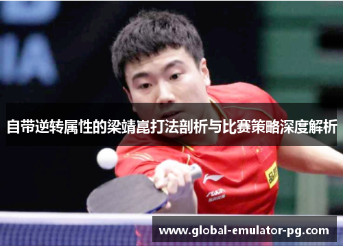 自带逆转属性的梁靖崑打法剖析与比赛策略深度解析