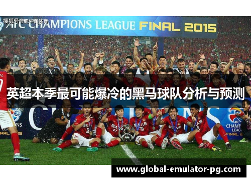 英超本季最可能爆冷的黑马球队分析与预测 英超本季最可能爆冷的黑马球队分析与预测