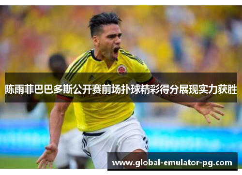 陈雨菲巴巴多斯公开赛前场扑球精彩得分展现实力获胜