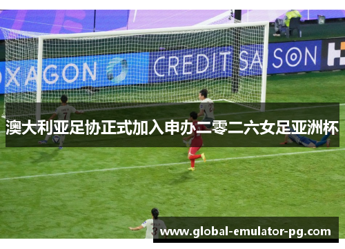 澳大利亚足协正式加入申办二零二六女足亚洲杯